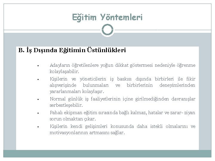 Eğitim Yöntemleri B. İş Dışında Eğitimin Üstünlükleri • Adayların öğretilenlere yoğun dikkat göstermesi nedeniyle