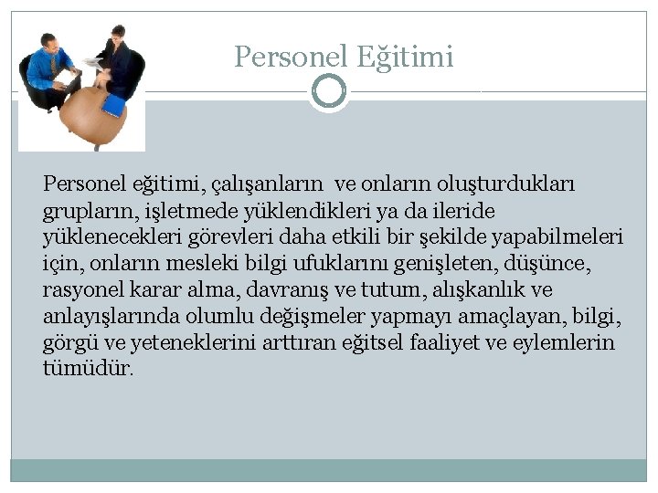 Personel Eğitimi Personel eğitimi, çalışanların ve onların oluşturdukları grupların, işletmede yüklendikleri ya da ileride