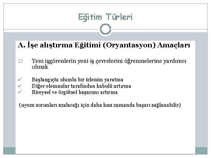 Eğitim Türleri A. İşe alıştırma Eğitimi (Oryantasyon) Amaçları � Yeni işgörenlerin yeni iş çevrelerini