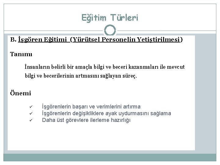 Eğitim Türleri B. İşgören Eğitimi (Yürütsel Personelin Yetiştirilmesi) Tanımı İnsanların belirli bir amaçla bilgi