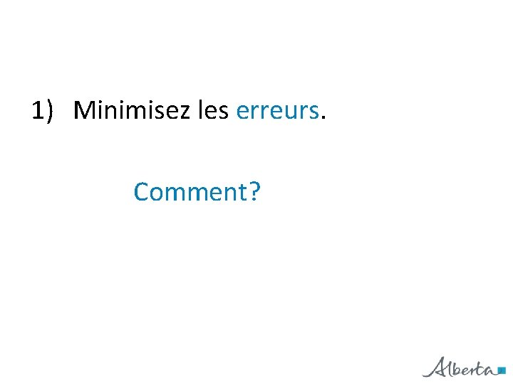 1) Minimisez les erreurs. Comment? 