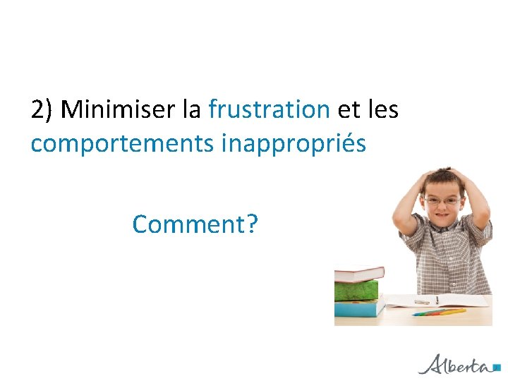 2) Minimiser la frustration et les comportements inappropriés Comment? 