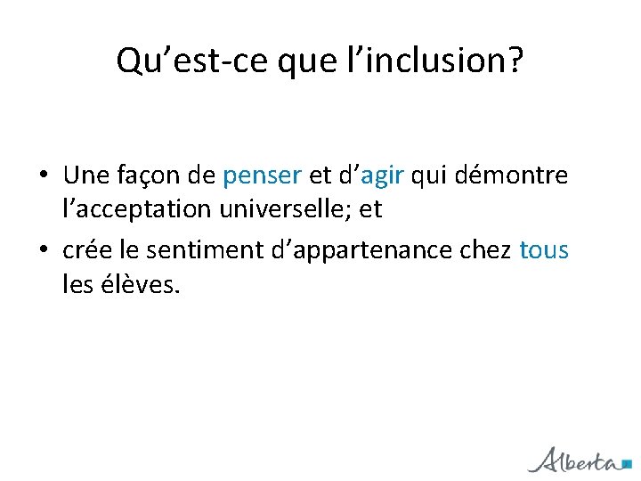 Qu’est-ce que l’inclusion? • Une façon de penser et d’agir qui démontre l’acceptation universelle;