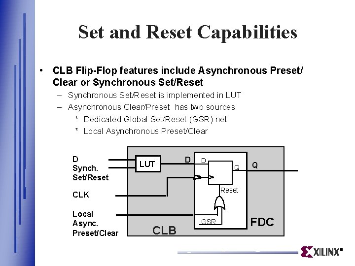 Set and Reset Capabilities • CLB Flip-Flop features include Asynchronous Preset/ Clear or Synchronous Set and Reset Capabilities • CLB Flip-Flop features include Asynchronous Preset/ Clear or Synchronous