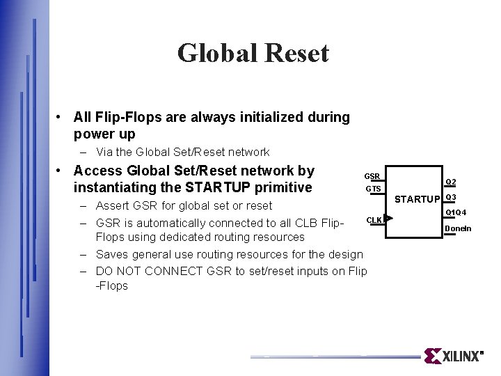 Global Reset • All Flip-Flops are always initialized during power up – Via the Global Reset • All Flip-Flops are always initialized during power up – Via the