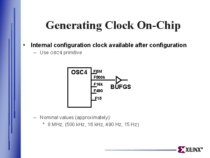 Generating Clock On-Chip • Internal configuration clock available after configuration – Use OSC 4 Generating Clock On-Chip • Internal configuration clock available after configuration – Use OSC 4
