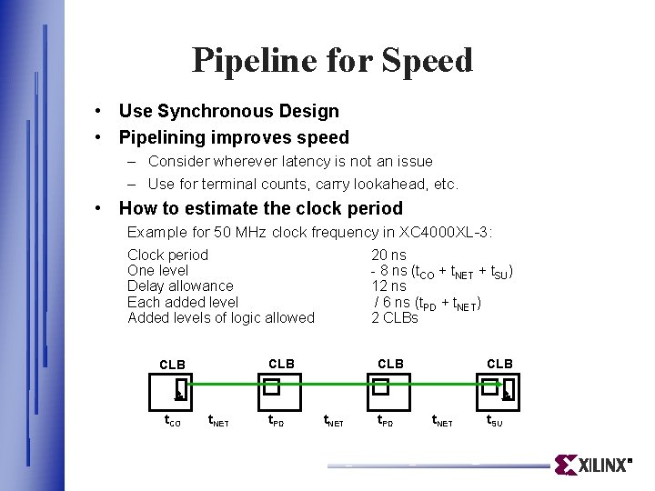 Pipeline for Speed • Use Synchronous Design • Pipelining improves speed – Consider wherever Pipeline for Speed • Use Synchronous Design • Pipelining improves speed – Consider wherever