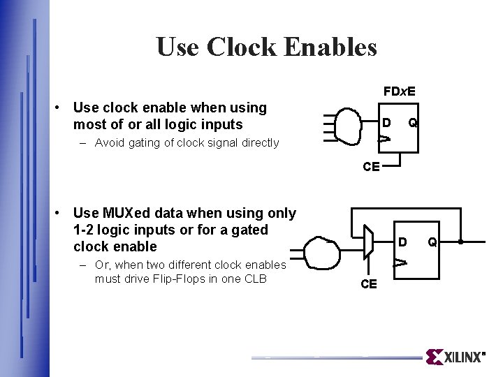 Use Clock Enables FDx. E • Use clock enable when using most of or