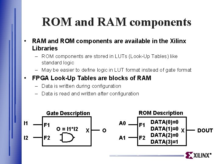 ROM and RAM components • RAM and ROM components are available in the Xilinx