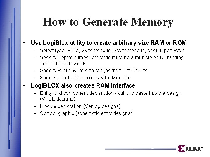 How to Generate Memory • Use Logi. Blox utility to create arbitrary size RAM How to Generate Memory • Use Logi. Blox utility to create arbitrary size RAM