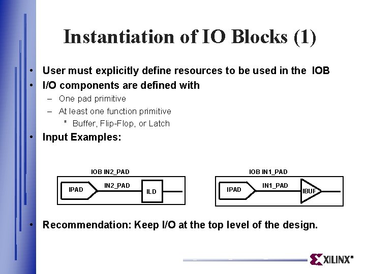 Instantiation of IO Blocks (1) • User must explicitly define resources to be used Instantiation of IO Blocks (1) • User must explicitly define resources to be used