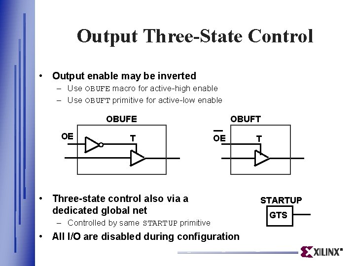 Output Three-State Control • Output enable may be inverted – Use OBUFE macro for Output Three-State Control • Output enable may be inverted – Use OBUFE macro for