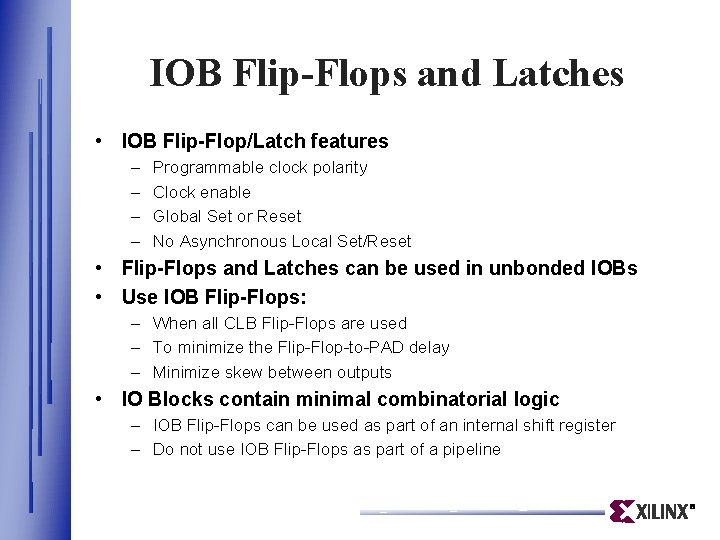IOB Flip-Flops and Latches • IOB Flip-Flop/Latch features – – Programmable clock polarity Clock