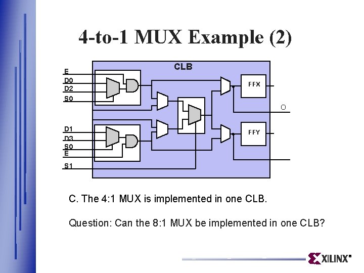 4 -to-1 MUX Example (2) E D 0 D 2 S 0 CLB FFX 4 -to-1 MUX Example (2) E D 0 D 2 S 0 CLB FFX
