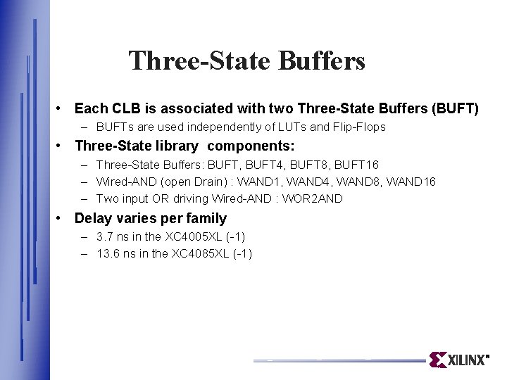 Three-State Buffers • Each CLB is associated with two Three-State Buffers (BUFT) – BUFTs