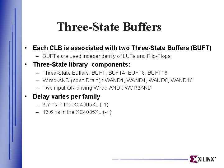 Three-State Buffers • Each CLB is associated with two Three-State Buffers (BUFT) – BUFTs Three-State Buffers • Each CLB is associated with two Three-State Buffers (BUFT) – BUFTs