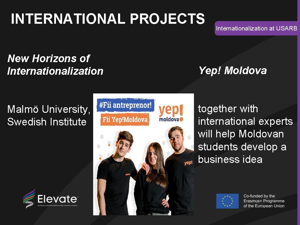 INTERNATIONAL PROJECTS New Horizons of Internationalization Malmö University, Swedish Institute Internationalization at USARB Yep!