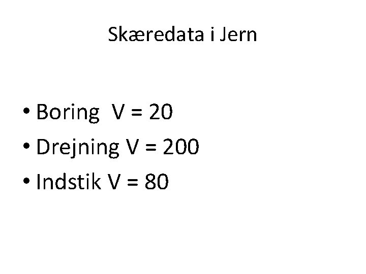 Skæredata i Jern • Boring V = 20 • Drejning V = 200 •