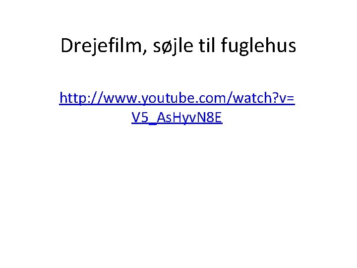 Drejefilm, søjle til fuglehus http: //www. youtube. com/watch? v= V 5_As. Hyv. N 8