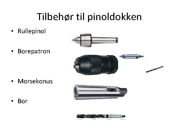 Tilbehør til pinoldokken • Rullepinol • Borepatron • Morsekonus • Bor 