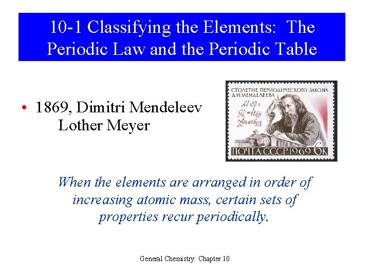 10 -1 Classifying the Elements: The Periodic Law and the Periodic Table • 1869,