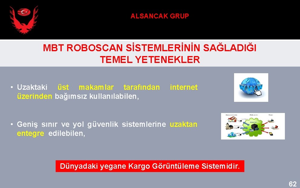 ALSANCAK GRUP MBT ROBOSCAN SİSTEMLERİNİN SAĞLADIĞI TEMEL YETENEKLER • Uzaktaki üst makamlar tarafından üzerinden