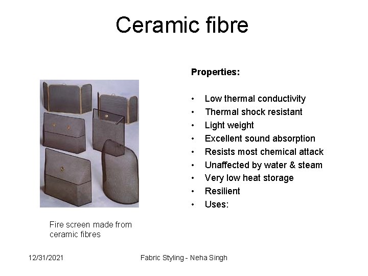 Ceramic fibre Properties: • • • Low thermal conductivity Thermal shock resistant Light weight