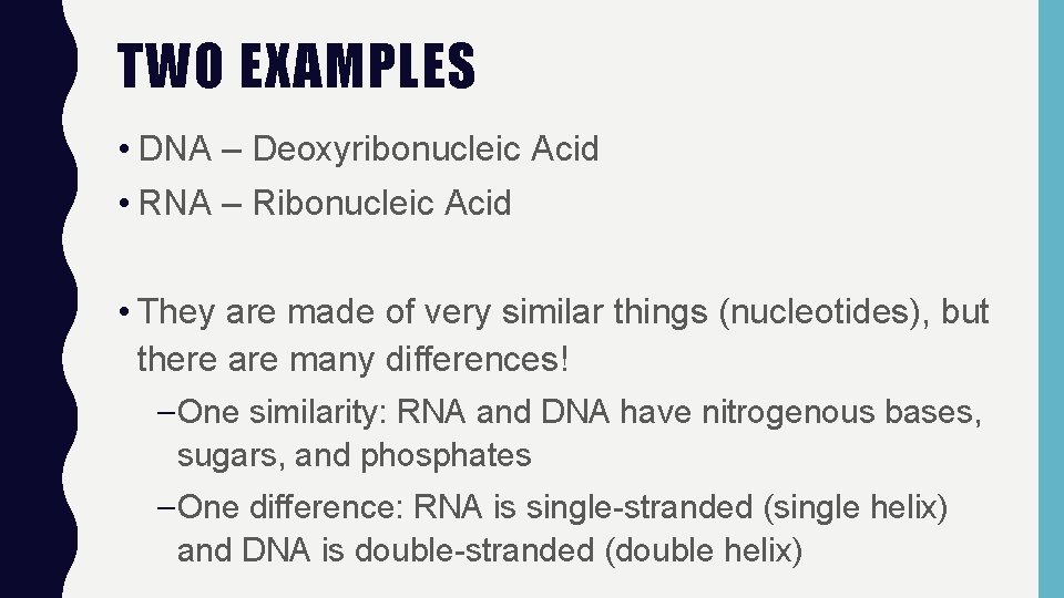 TWO EXAMPLES • DNA – Deoxyribonucleic Acid • RNA – Ribonucleic Acid • They