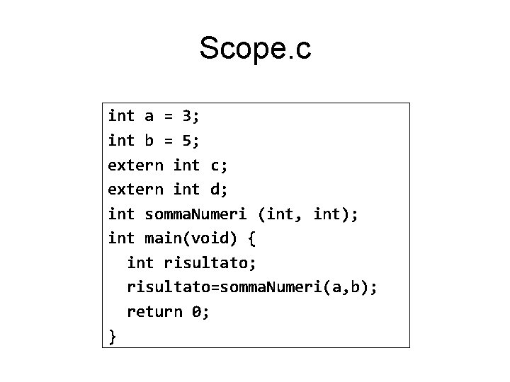 Scope. c int a = 3; int b = 5; extern int c; extern