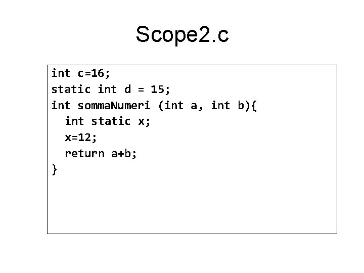 Scope 2. c int c=16; static int d = 15; int somma. Numeri (int