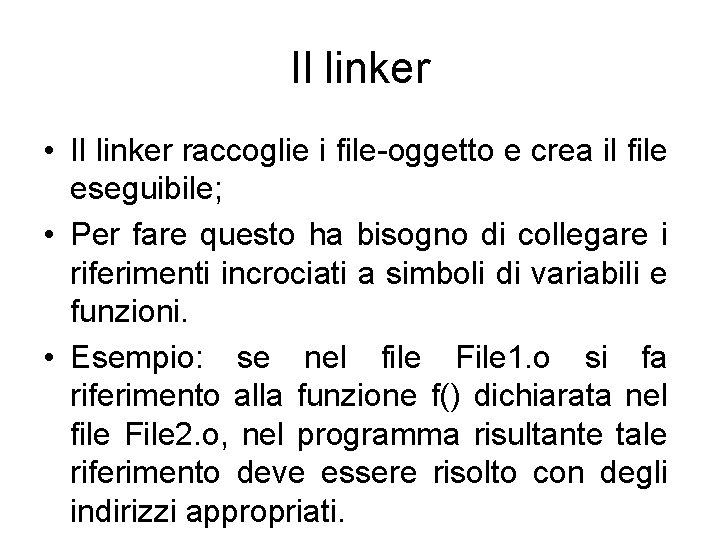 Il linker • Il linker raccoglie i file-oggetto e crea il file eseguibile; •