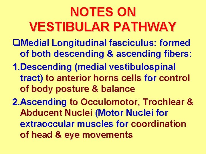 NOTES ON VESTIBULAR PATHWAY q. Medial Longitudinal fasciculus: formed of both descending & ascending