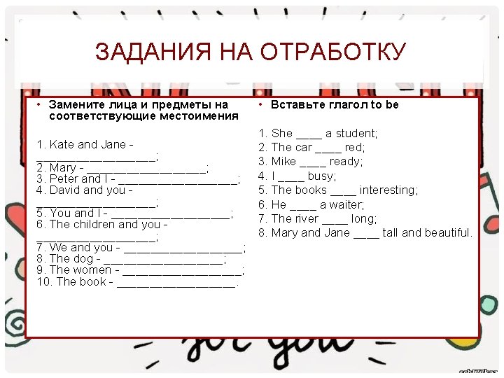 ЗАДАНИЯ НА ОТРАБОТКУ • Замените лица и предметы на соответствующие местоимения 1. Kate and