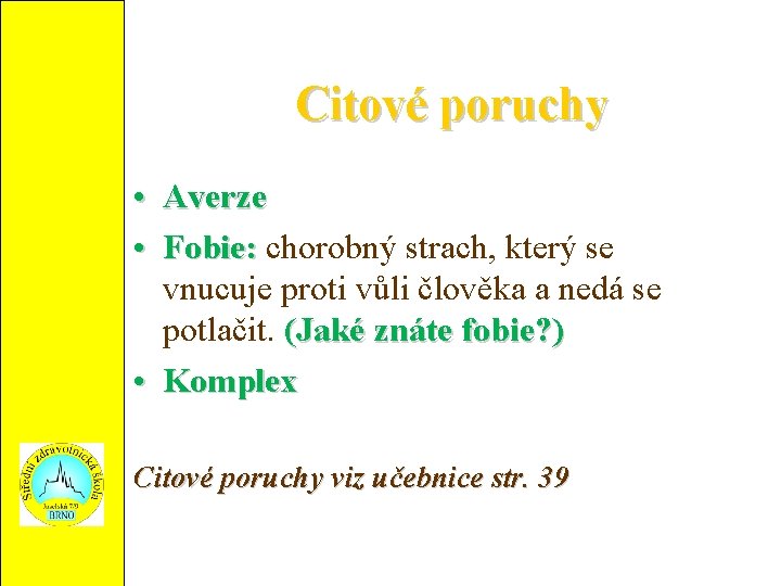 Citové poruchy • Averze • Fobie: chorobný strach, který se vnucuje proti vůli člověka