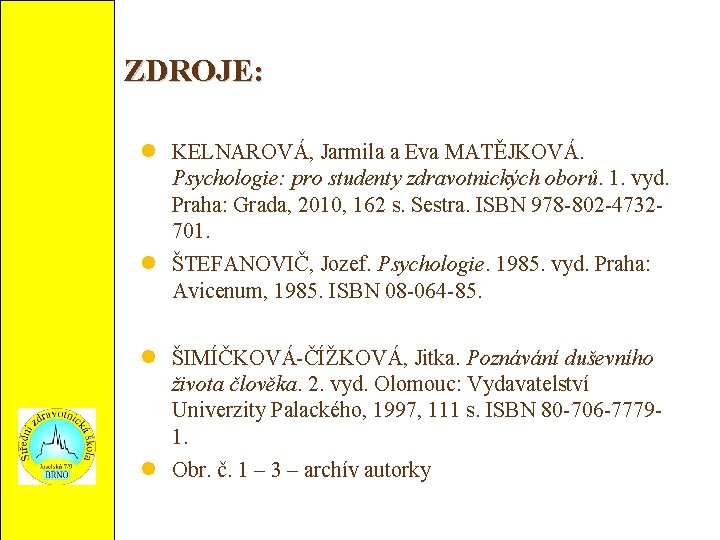 ZDROJE: KELNAROVÁ, Jarmila a Eva MATĚJKOVÁ. Psychologie: pro studenty zdravotnických oborů. 1. vyd. Praha: