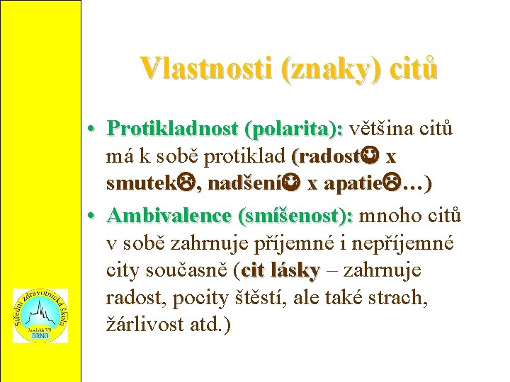 Vlastnosti (znaky) citů • Protikladnost (polarita): většina citů má k sobě protiklad (radost x