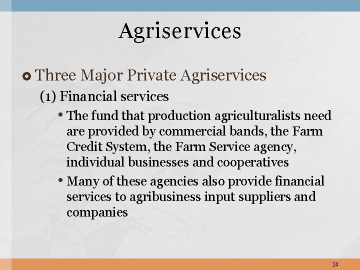 Agriservices Three Major Private Agriservices (1) Financial services • The fund that production agriculturalists