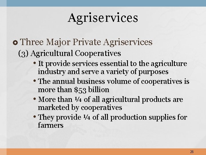 Agriservices Three Major Private Agriservices (3) Agricultural Cooperatives • It provide services essential to