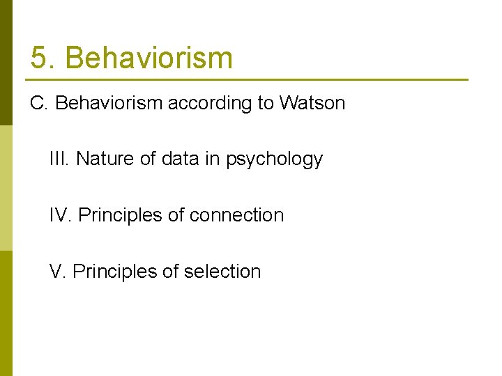 5. Behaviorism C. Behaviorism according to Watson III. Nature of data in psychology IV.