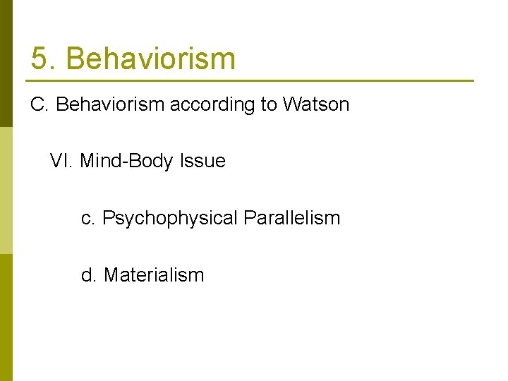 5. Behaviorism C. Behaviorism according to Watson VI. Mind-Body Issue c. Psychophysical Parallelism d.