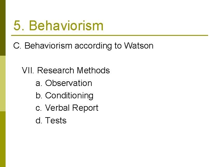 5. Behaviorism C. Behaviorism according to Watson VII. Research Methods a. Observation b. Conditioning