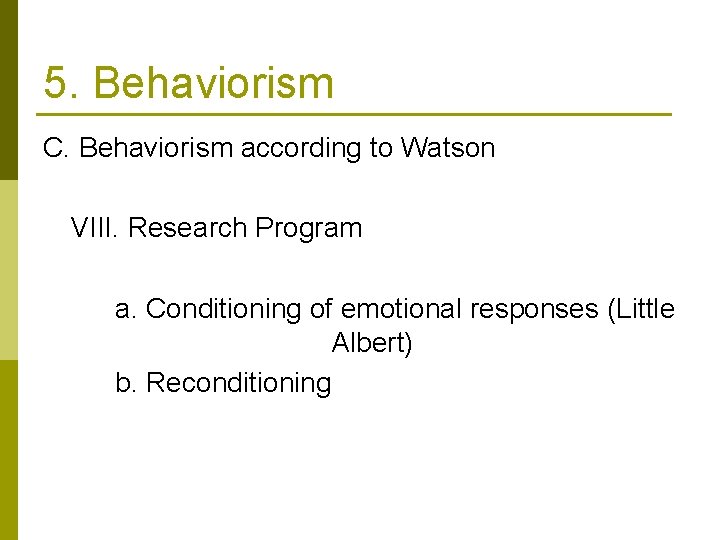 5. Behaviorism C. Behaviorism according to Watson VIII. Research Program a. Conditioning of emotional
