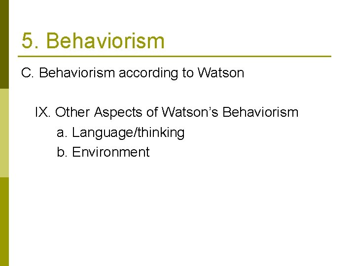 5. Behaviorism C. Behaviorism according to Watson IX. Other Aspects of Watson’s Behaviorism a.