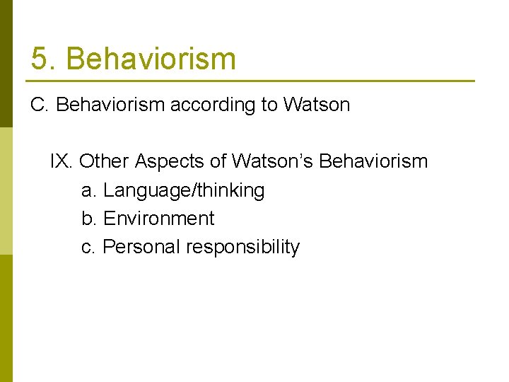 5. Behaviorism C. Behaviorism according to Watson IX. Other Aspects of Watson’s Behaviorism a.