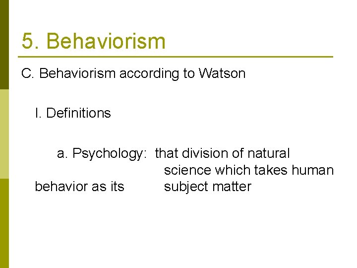 5. Behaviorism C. Behaviorism according to Watson I. Definitions a. Psychology: that division of