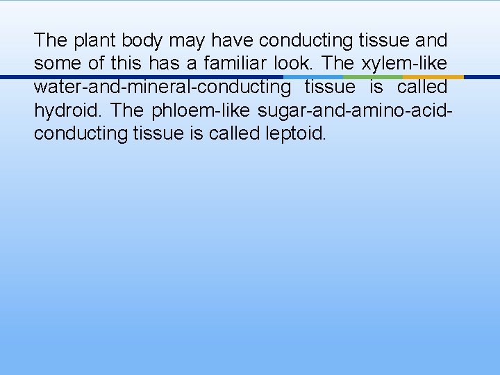 The plant body may have conducting tissue and some of this has a familiar