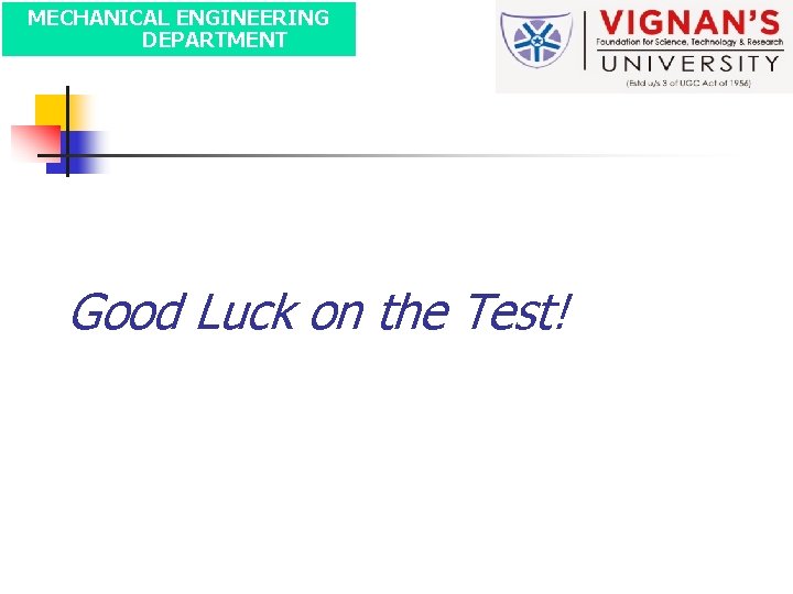 MECHANICAL ENGINEERING DEPARTMENT Good Luck on the Test! 