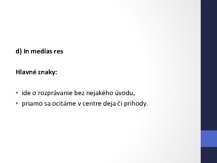 d) In medias res Hlavné znaky: • ide o rozprávanie bez nejakého úvodu, •