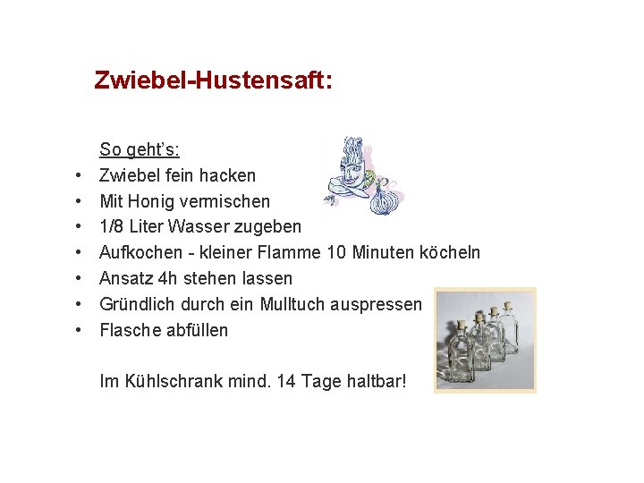 Zwiebel-Hustensaft: • • So geht’s: Zwiebel fein hacken Mit Honig vermischen 1/8 Liter Wasser