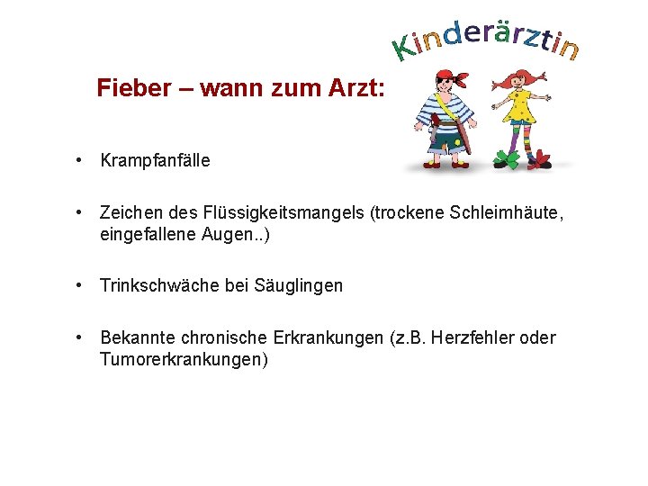 Fieber – wann zum Arzt: • Krampfanfälle • Zeichen des Flüssigkeitsmangels (trockene Schleimhäute, eingefallene